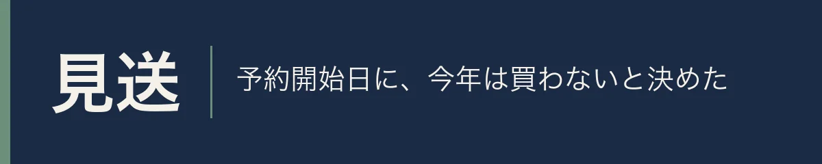 見送。予約開始日に、今年は買わないと決めた