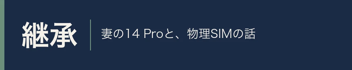 継承。妻の14 Proと、物理SIMの話